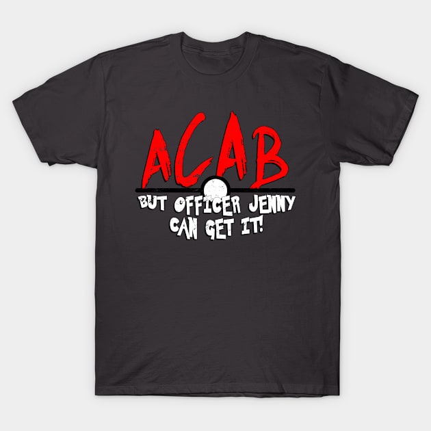 ACAB but Jenny Can Get It T-Shirt by TroytlePower